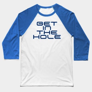 Get In the Hole Baseball T-Shirt